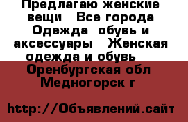 Предлагаю женские вещи - Все города Одежда, обувь и аксессуары » Женская одежда и обувь   . Оренбургская обл.,Медногорск г.